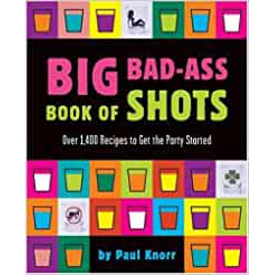 Big Bad-ass Book Of Shots Paperback – Jan. 1 2004 by Paul Knorr (Author)
