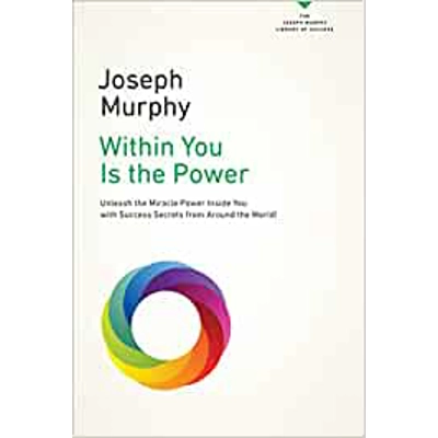 Within You Is the Power: Unleash the Miricle Power Inside You with Success Secrets from Around the World! Paperback – Feb. 7 2017 by Joseph Murphy