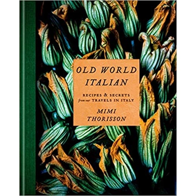 Old World Italian: Recipes and Secrets from Our Travels in Italy Hardcover – Sept. 15 2020 by Mimi Thorisson (Author)