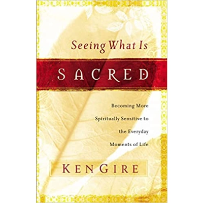 Seeing What Is Sacred Paperback – April 12 2006 by Ken Gire (Author)