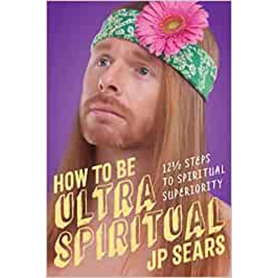 How to Be Ultra Spiritual: 12 1/2 Steps to Spiritual Superiority Paperback – March 7 2017 by JP Sears (Author)