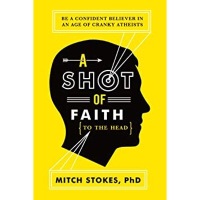A Shot of Faith (to the Head): Be a Confident Believer in an Age of Cranky Atheists Paperback – April 16 2012 by Mitch Stokes (Author)