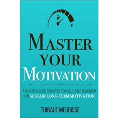 Master Your Motivation: A Practical Guide to Unstick Yourself, Build Momentum and Sustain Long-Term Motivation Paperback – July 16 2019 by Thibaut M