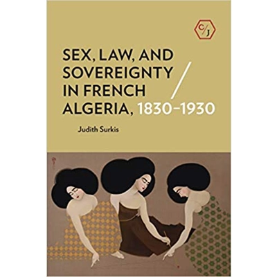 Sex, Law, and Sovereignty in French Algeria, 1830-1930 Paperback – Dec 15 2019 by Judith Surkis (Author)