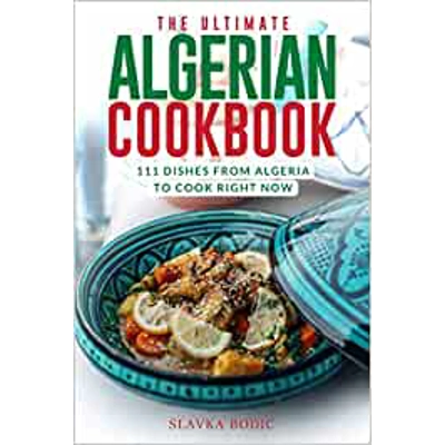 The Ultimate Algerian Cookbook: 111 Dishes From Algeria To Cook Right Now Paperback – April 6 2021 by Slavka Bodic (Author)