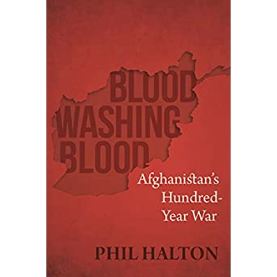 Blood Washing Blood: Afghanistan's Hundred-Year War Paperback – April 27 2021 by Phil Halton (Author)