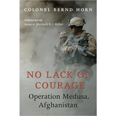 No Lack of Courage: Operation Medusa, Afghanistan Paperback – Oct. 4 2010 by Colonel Bernd Horn (Author), R.J. Hillier (Foreword)