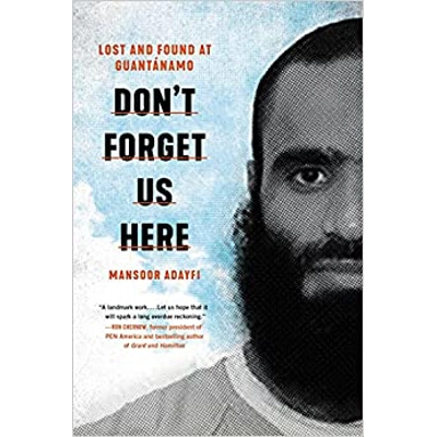 Don't Forget Us Here: Lost and Found at Guantanamo Hardcover – Aug. 17 2021 by Mansoor Adayfi (Author)