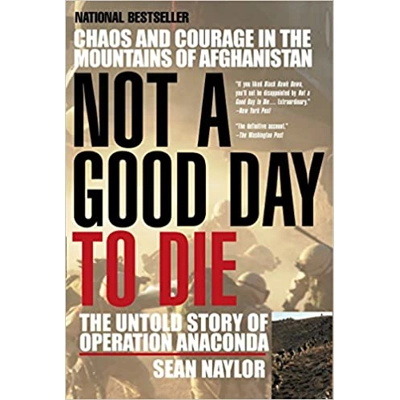 Not a Good Day to Die: The Untold Story of Operation Anaconda Paperback – Illustrated, March 7 2006 by Sean Naylor (Author)