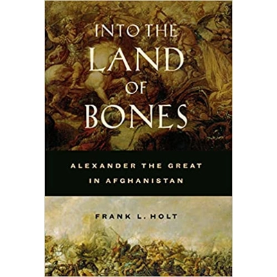 Into the Land of Bones: Alexander the Great in Afghanistan Hardcover – July 11 2005 by Frank L. Holt (Author)