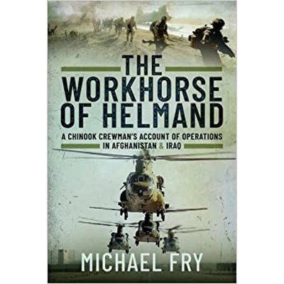 The Workhorse of Helmand: A Chinook Crewman's Account of Operations in Afghanistan and Iraq Hardcover – Oct. 7 2022 by Michael Fry (Author)