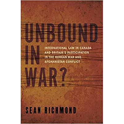 Unbound in War: International Law in Canada and Britain's Participation in the Korean War and Afghanistan Hardcover – Aug. 6 2021 by Sean Richmond (