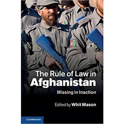 The Rule of Law in Afghanistan: Missing in Inaction Paperback – Illustrated, April 14 2011 by Whit Mason (Editor)