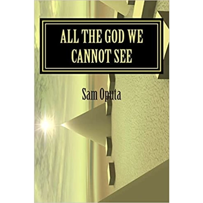 All The God We Cannot See: Why There Is God Paperback – Large Print, April 10 2015 by Sam Oputa (Author)