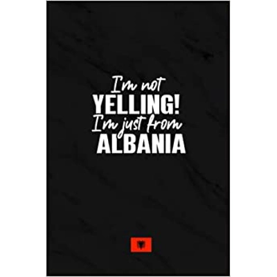 I'm not yelling I'm just from Albania: Personalised Notebook Journal for Family and Friends from Albania, Jounal Notebook for men Personalized, I lo