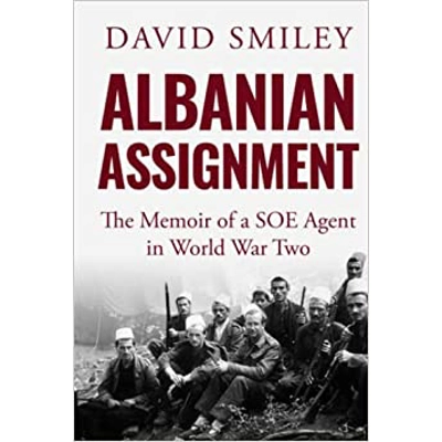 Albanian Assignment: The Memoir of an SOE Agent in World War Two Hardcover – Oct. 29 2021 by David Smiley (Author)
