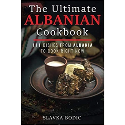 The Ultimate Albanian Cookbook: 111 Dishes From Albania To Cook Right Now Paperback – Nov. 18 2020 by Slavka Bodic (Author)