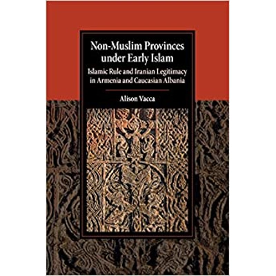 Non-Muslim Provinces under Early Islam: Islamic Rule and Iranian Legitimacy in Armenia and Caucasian Albania Paperback – March 26 2020 by Alison Vac