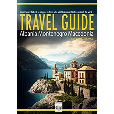 Balkans Travel Guide "Albania, Montenegro, North Macedonia" Kindle Edition by Sönmez Korkmaz (Author), Furkan Sezgel (Editor), Suat Çalışkan (Editor