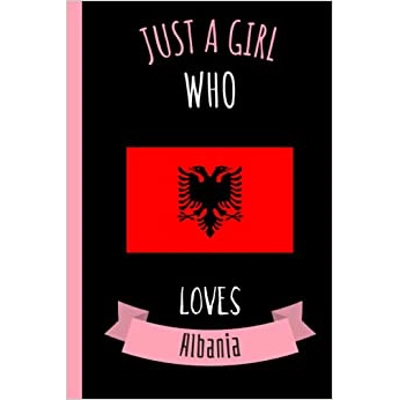 Just A Girl Who Loves Albania: Cute Funny Albania Notebook | Countries Notebook | Funny Notebook Gift For Albania | 110 Pages, 6x9 inches Paperback