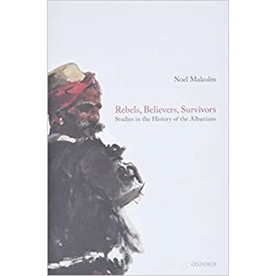 Rebels, Believers, Survivors: Studies in the History of the Albanians Hardcover – Aug. 7 2020 by Noel Malcolm (Author)