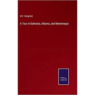 A Tour in Dalmatia, Albania, and Montenegro Hardcover – Sept. 18 2022 by W F Wingfield (Author)