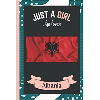 Just A Girl Who Loves Albania: Lined Composition Notebook For Girls,Cute Journal notebook for Girls Who Loves Albania,120 Pages, 6 x 9 inch. Paperba