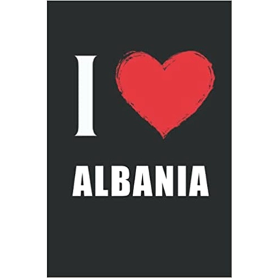 I Love Albania: Funny Gift For Albania Country Lovers Journal Gift Idea For Girls & Boys Men & Women Notebook on Birthday Christmas Albania People D