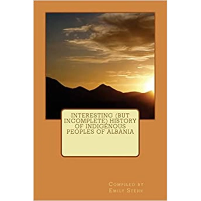 Interesting (but Incomplete) History of Indigenous Peoples of Albania Paperback – July 27 2017 by Emily Stehr (Author)