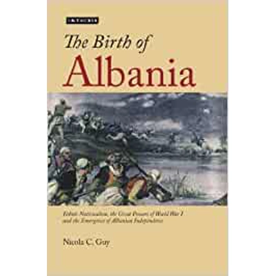 The Birth of Albania: Ethnic Nationalism, the Great Powers of World War I and the Emergence of Albanian Independence by Guy, Nicola (2012) Hardcover