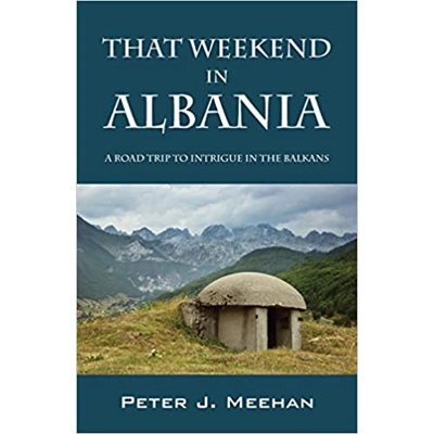 That Weekend in Albania: A Road Trip to Intrigue in the Balkans Paperback – July 25 2016 by Peter J Meehan (Author)