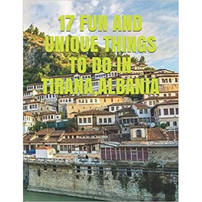 17 FUN AND UNIQUE THINGS TO DO IN TIRANA, ALBANIA Paperback – Large Print, Dec 23 2017 by HARVARD R.H. (Author)