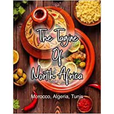 The Tagine Of North Africa - Morocco, Algeria, Tunis: delicious flavors of Tagine. cookbook of healthy and delicious recipes. Paperback – Nov. 18 20