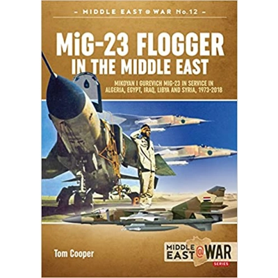 MiG-23 Flogger in the Middle East: Mikoyan i Gurevich MiG-23 in Service in Algeria, Egypt, Iraq, Libya and Syria, 1973-2018 (Volume 12) Paperback –