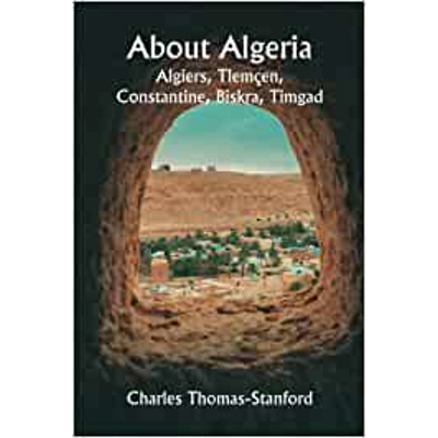 About Algeria: Algiers, Tlemçen, Constantine, Biskra, Timgad Paperback – May 29 2022 by Charles Thomas-Stanford (Author)