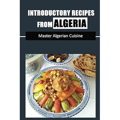 Introductory Recipes From Algeria: Master Algerian Cuisine Paperback – Feb. 9 2022 by Travis Galea (