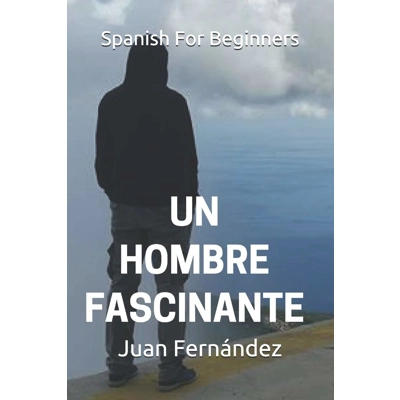 Spanish For Beginners: Un hombre fascinante Paperback – Dec 22 2018 Spanish edition  by Juan Fernánd