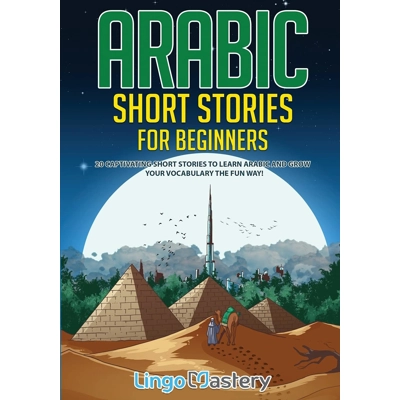 Arabic Short Stories for Beginners: 20 Captivating Short Stories to Learn Arabic & Increase Your Voc