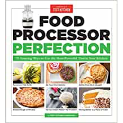 Food Processor Perfection: 75 Amazing Ways to Use the Most Powerful Tool in Your Kitchen Paperback – Illustrated, May 2 2017 by America's Test Kitch