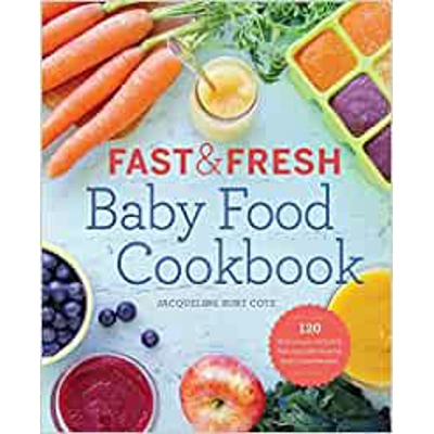 Fast & Fresh Baby Food Cookbook: 120 Ridiculously Simple and Naturally Wholesome Baby Food Recipes Paperback – Dec 24 2014 by Jacqueline Burt Cote