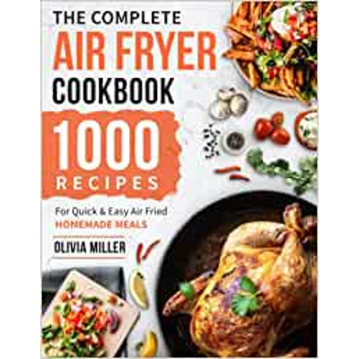 The Complete Air Fryer Cookbook: 1000 Recipes For Quick & Easy Air Fried Homemade Meals Paperback – Oct. 31 2021 by Olivia Miller (Author)