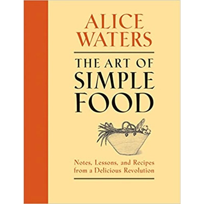 The Art of Simple Food: Notes, Lessons, and Recipes from a Delicious Revolution: A Cookbook Hardcover – Illustrated, Oct. 2 2007 by Alice Waters (A