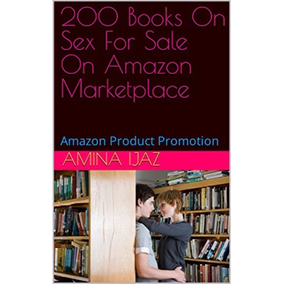 200 Books On Sex For Sale On Amazon Marketplace: Amazon Product Promotion (Amazon Book Promotion 34) Kindle Edition by Amina Ijaz (Author) Format: