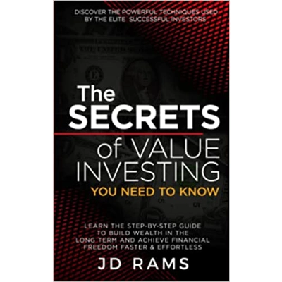 The Secrets of Value Investing You Need to Know: Discover the Techniques Used by Elite Successful Investors & Learn How to Build Wealth In the Long