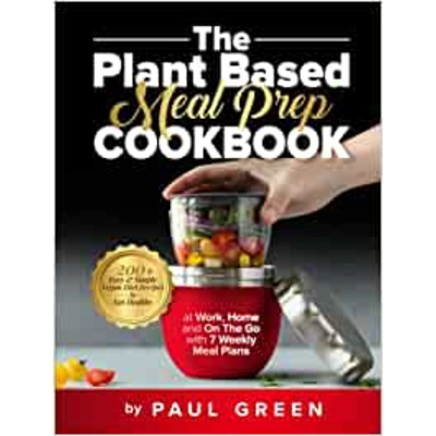 The Plant Based Meal Prep Cookbook: 200+ Easy & Simple Vegan Diet Recipes To Eat Healthy at Work, Home, and On The Go With 7 Weekly Meal Plans Hardc