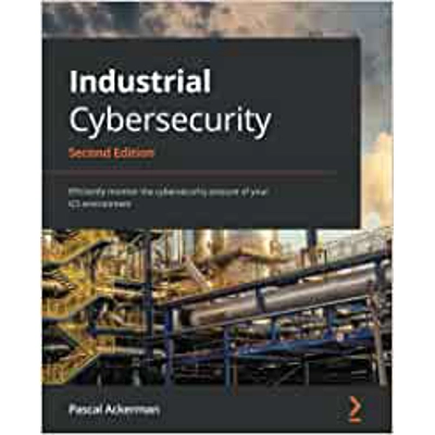 Industrial Cybersecurity: Efficiently monitor the cybersecurity posture of your ICS environment, 2nd Edition Paperback – Oct. 7 2021 by Pascal Acker