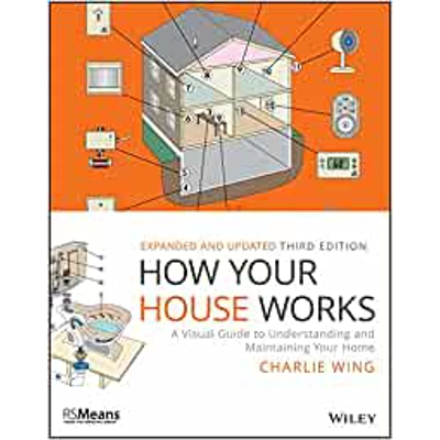 How Your House Works: A Visual Guide to Understanding and Maintaining Your Home Paperback – Illustrated, July 18 2018 by Charlie Wing (Author)