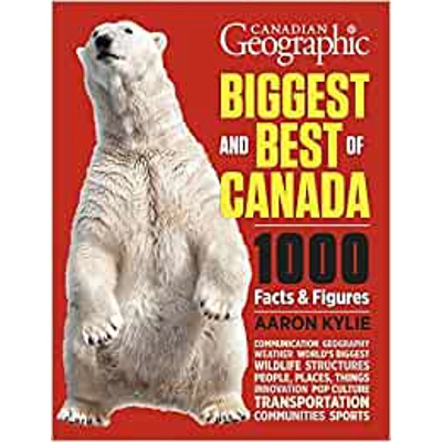 Canadian Geographic - Biggest and Best of Canada: Our Nation in Facts and Figures: Written by Aaron Kylie, 2014 Edition, Publisher: Firefly Books Lt