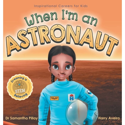 When I'm an Astronaut: Dreaming is Believing: STEM Hardcover – Aug. 9 2022 by Samantha Pillay