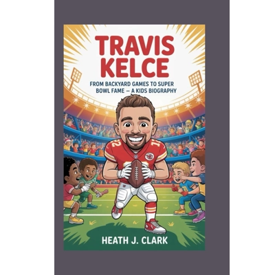 TRAVIS KELCE: From Backyard Games to Super Bowl Fame – A Kids Biography Paperback – Sept. 1 2025